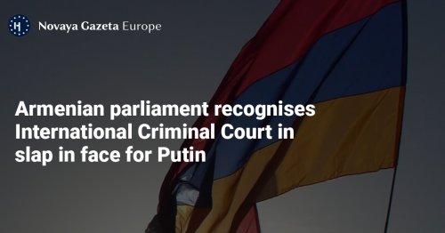 Armenian parliament recognises International Criminal Court in slap in face for Putin — Novaya Gazeta Europe