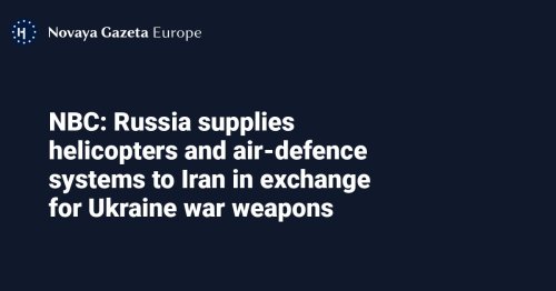 NBC: Russia supplies helicopters and air-defence systems to Iran in exchange for Ukraine war weapons