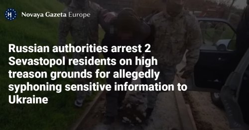 Russian authorities arrest 2 Sevastopol residents on high treason grounds for allegedly syphoning sensitive information to Ukraine