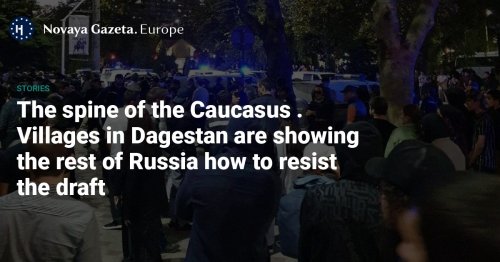 The spine of the Caucasus - Villages in Dagestan are showing the rest of Russia how to resist the draft