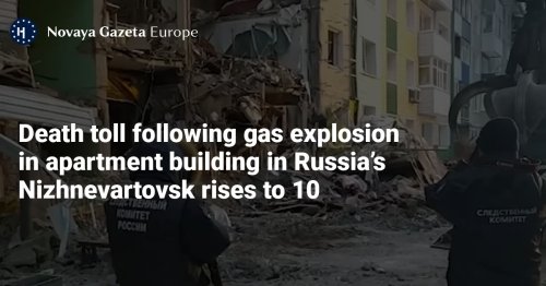 Death toll following gas explosion in apartment building in Russia’s Nizhnevartovsk rises to 10