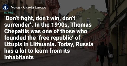 ‘Don’t fight, don’t win, don’t surrender’ - In the 1990s, Thomas Chepaitis was one of those who founded the ‘free republic’ of Užupis in Lithuania. Today, Russia has a lot to learn from its inhabitants
