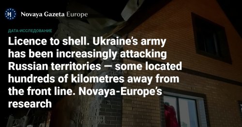 Licence to shell - Ukraine’s army has been increasingly attacking Russian territories — some located hundreds of kilometres away from the front line. Novaya-Europe’s research