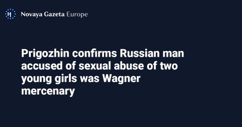 Prigozhin confirms Russian man accused of sexual abuse of two young girls was Wagner mercenary