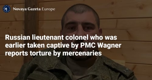 Russian lieutenant colonel who was earlier taken captive by PMC Wagner reports torture by mercenaries