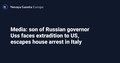 Media: son of Russian governor Uss faces extradition to US, escapes house arrest in Italy