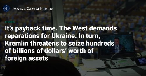 It’s payback time - The West demands reparations for Ukraine. In turn, Kremlin threatens to seize hundreds of billions of dollars’ worth of foreign assets