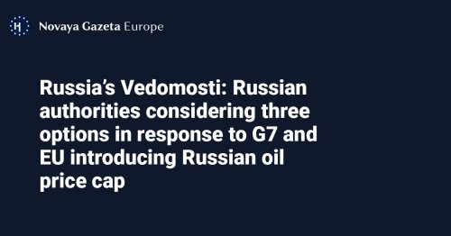 Russia’s Vedomosti: Russian authorities considering three options in response to G7 and EU introducing Russian oil price cap