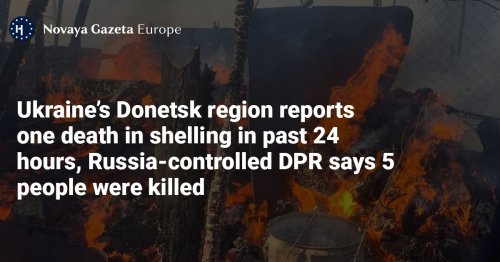 Ukraine’s Donetsk region reports one death in shelling in past 24 hours, Russia-controlled DPR says 5 people were killed