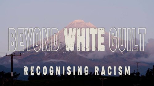 Beyond White Guilt: Pākehā and colonisation. Episode 2 - Recognising Racism