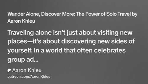 Wander Alone, Discover More: The Power of Solo Travel by Aaron Khieu | Aaron Khieu