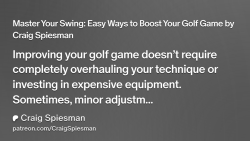 Master Your Swing: Easy Ways to Boost Your Golf Game by Craig Spiesman | Craig Spiesman