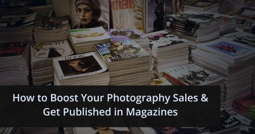 How to Boost Your Photography Sales and Get Published in Magazines