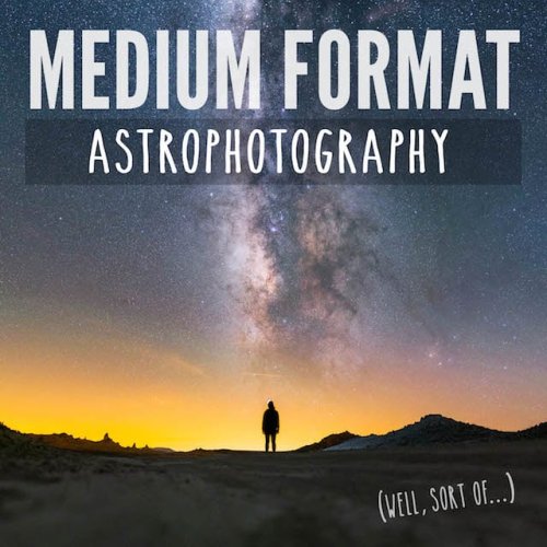 Tutorial: Medium Format Astrophotography Without a Medium Format Camera