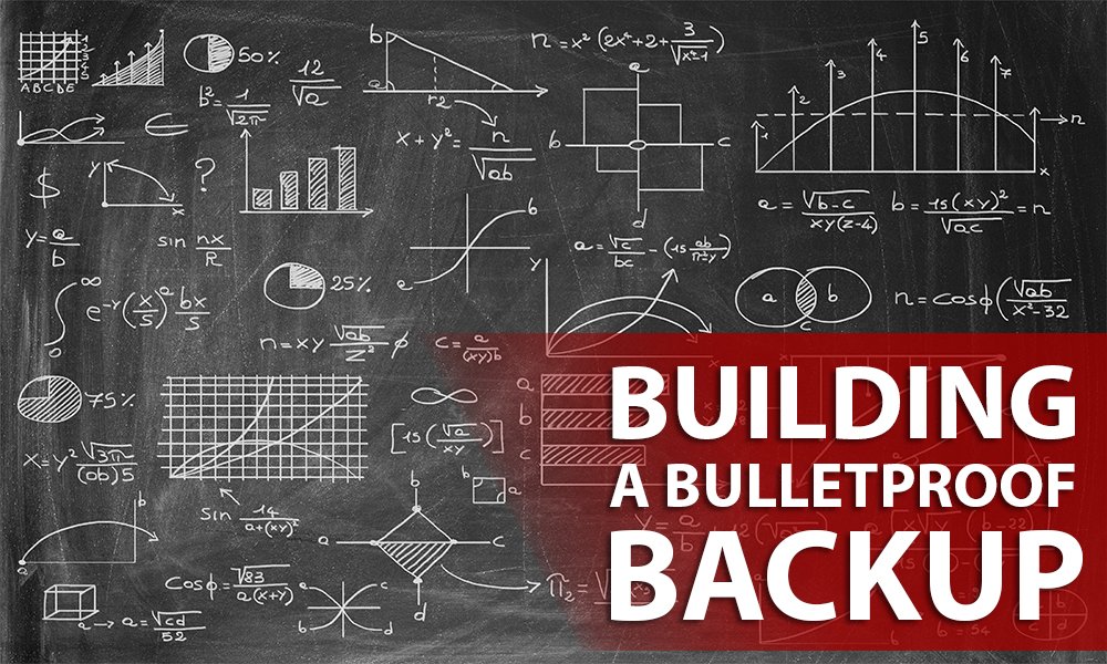 Building a Bulletproof Backup System