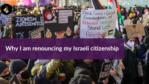 Why I am renouncing my Israeli citizenship
