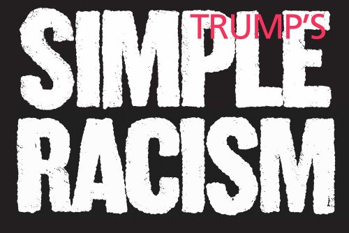 Trump’s Simple Racism