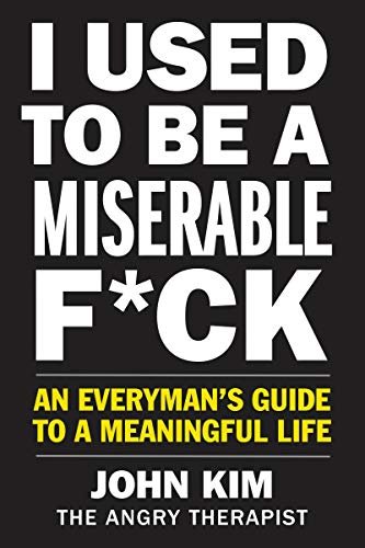 I Used to Be a Miserable F*ck: An Everyman’s Guide to a Meaningful Life