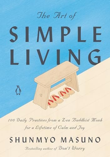 The Art of Simple Living: 100 Daily Practices from a Japanese Zen Monk for a Lifetime of Calm and Joy by Shunmyo Masuno