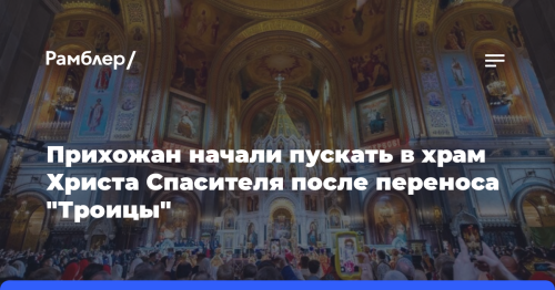 Прихожан начали пускать в храм Христа Спасителя после переноса "Троицы"