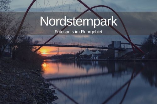Nordsternpark Gelsenkirchen » Fotospots im Ruhrgebiet