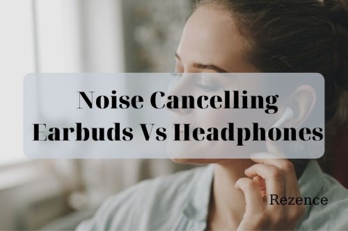Noise Cancelling Earbuds Vs Headphones: Which Is Better For You 2022?