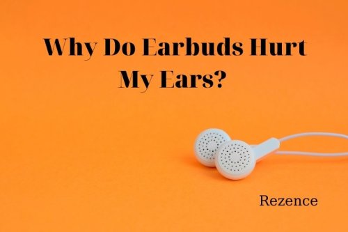 Why Do Earbuds Hurt My Ears? Best Things To Know 2022
