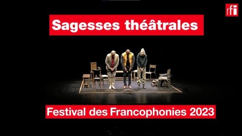 Sagesses théâtrales du Festival des Francophonies 2023 à Limoges