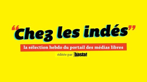 Atelier des médias - Basta! met à l'honneur les médias libres avec sa newsletter «Chez les indés»