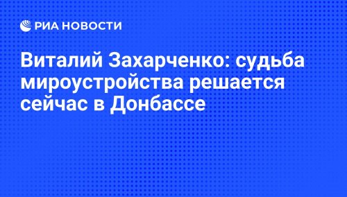 Виталий Захарченко: судьба мироустройства решается сейчас в Донбассе
