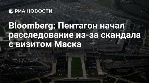 Bloomberg: Пентагон начал расследование из-за скандала с визитом Маска