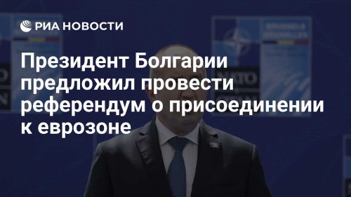 Президент Болгарии предложил провести референдум о присоединении к еврозоне