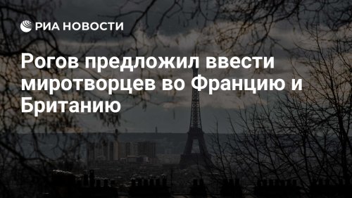 Рогов предложил ввести миротворцев во Францию и Британию