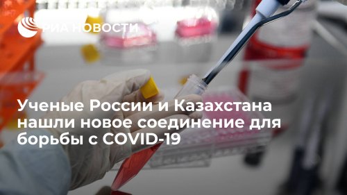 Ученые России и Казахстана нашли новое соединение для борьбы с COVID-19