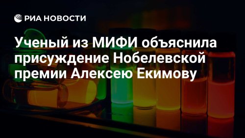 Ученый из МИФИ объяснила присуждение Нобелевской премии Алексею Екимову