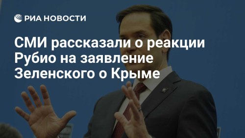 СМИ рассказали о реакции Рубио на заявление Зеленского о Крыме