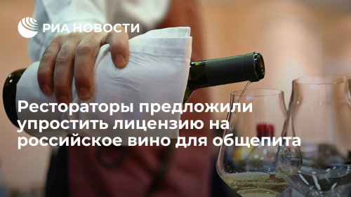 Рестораторы предложили упростить лицензию на российское вино для общепита