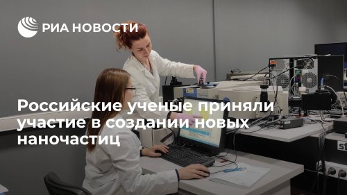 Российские ученые приняли участие в создании новых наночастиц