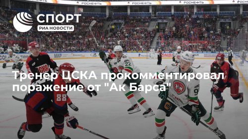 Тренер ЦСКА прокомментировал поражение от "Ак Барса"