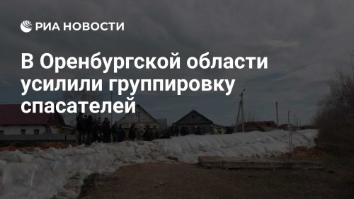 В Оренбургской области усилили группировку спасателей