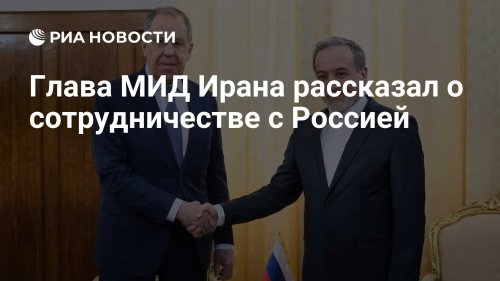 Глава МИД Ирана рассказал о сотрудничестве с Россией
