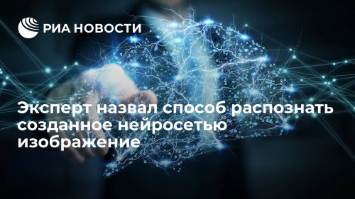 Эксперт назвал способ распознать созданное нейросетью изображение