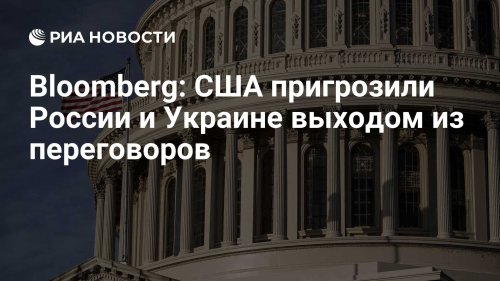 Bloomberg: США пригрозили России и Украине выходом из переговоров