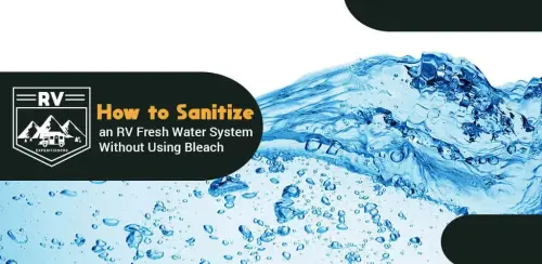 How to Sanitize an RV Fresh Water System Without Using Bleach