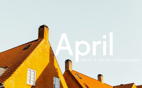What’s On in Copenhagen: April 2022