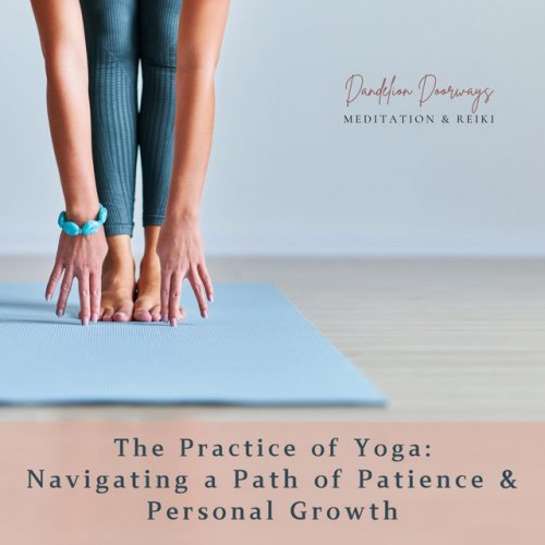 The Practice of Yoga: Navigating a Path of Patience and Personal Growth