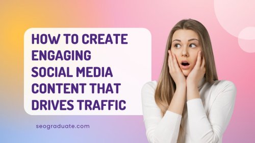 How to Create Engaging Social Media Content That Drives Traffic | SEO Tips