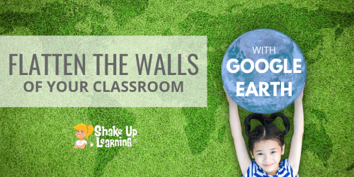 Flatten the Walls of Your Classroom with the New Google Earth