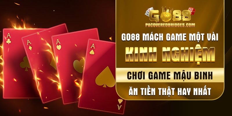 Go88 mách game thủ một vài kinh nghiệm chơi game mậu binh ăn tiền thật hay nhất