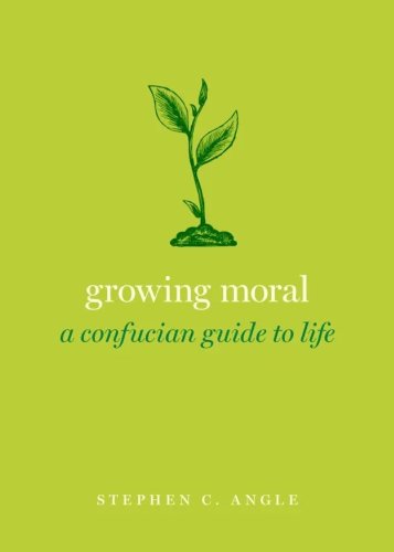 Growing Moral: A Confucian Guide to Life, by Stephen C. Angle